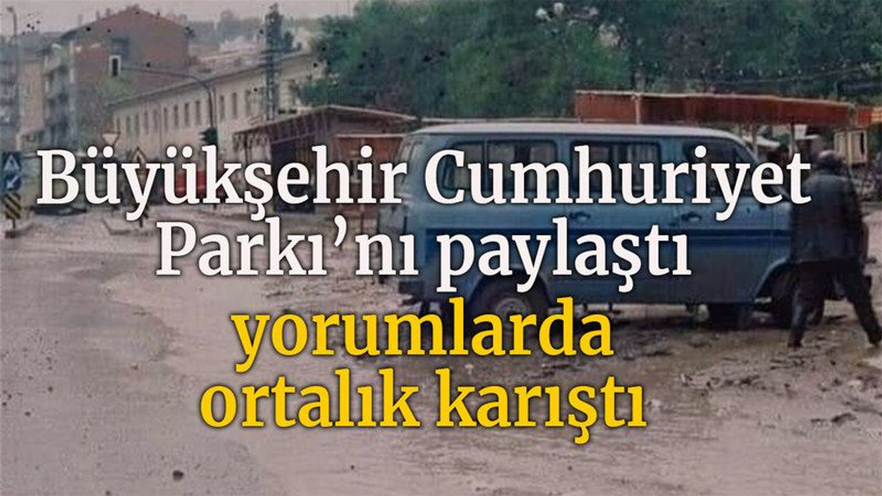 Büyükşehir Cumhuriyet Parkı’nı paylaştı yorumlarda ortalık karıştı